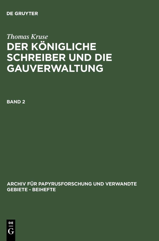 Thomas Kruse: Der Königliche Schreiber Und Die Gauverwaltung. Band 2: 11 (Archiv Für Papyrusforschung Und Verwandte Gebiete - Beihefte)