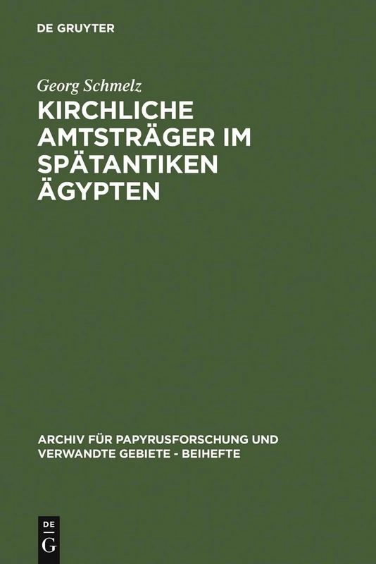 Kirchliche Amtsträger im spätantiken Ägypten: Nach Den Aussagen Der Griechischen Und Koptischen Papyri Und Ostraka: 13 (Archiv Für Papyrusforschung Und Verwandte Gebiete - Beihefte)