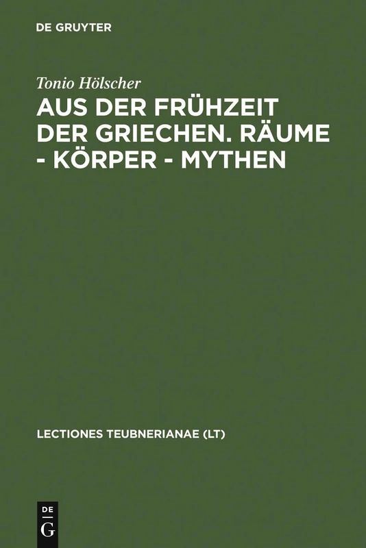 Aus der Frühzeit der Griechen. Räume - Körper - Mythen: Räume - Körper - Mythen: VII (Lectio Teubnerianae)