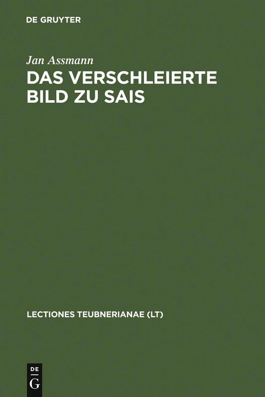 Das verschleierte Bild zu Sais: Schillers Ballade Und Ihre Griechischen Und Ägyptischen Hintergründe: VIII (Lectio Teubnerianae)