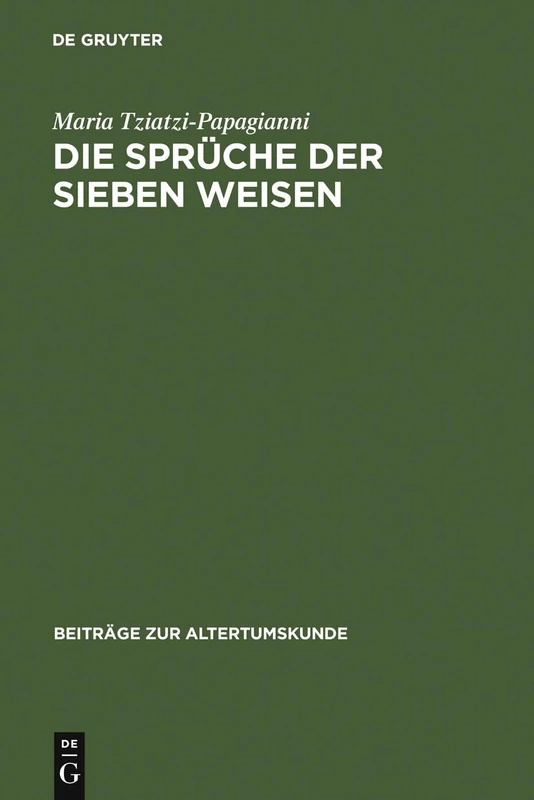 Die Sprüche der sieben Weisen: Zwei Byzantinische Sammlungen. Einleitung, Text, Testimonien Und Kommentar: 51 (Beiträge Zur Altertumskunde)