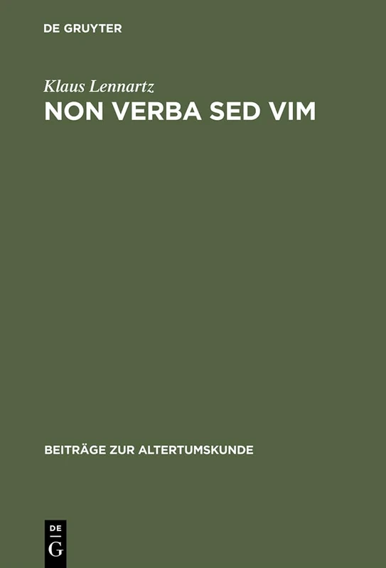 Non verba sed vim: Kritisch-exegetische Untersuchungen Zu Den Fragmenten Archaischer Romischer Tragiker: 54 (Beiträge Zur Altertumskunde)