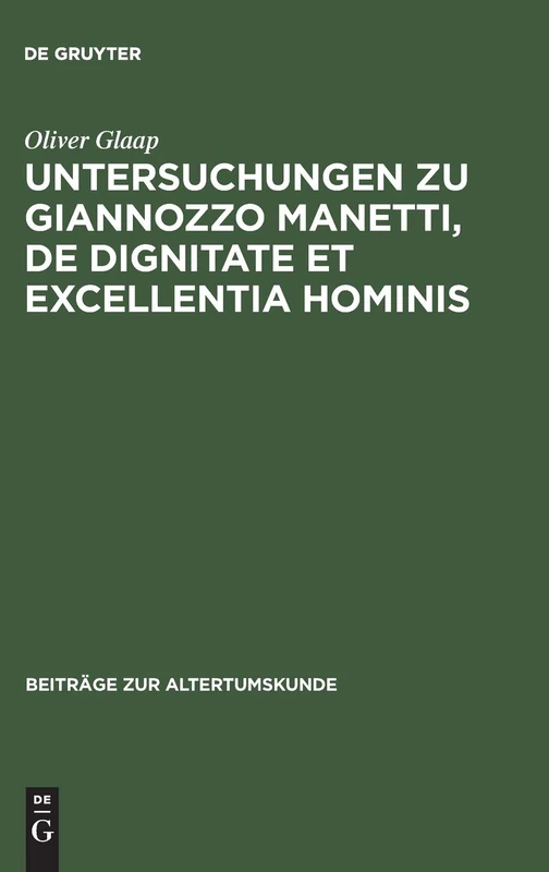 Untersuchungen Zu Giannozzo Manetti, de Dignitate Et Excellentia Hominis: Ein Renaissance-Humanist Und Sein Menschenbild: 55 (Beiträge Zur Altertumskunde)