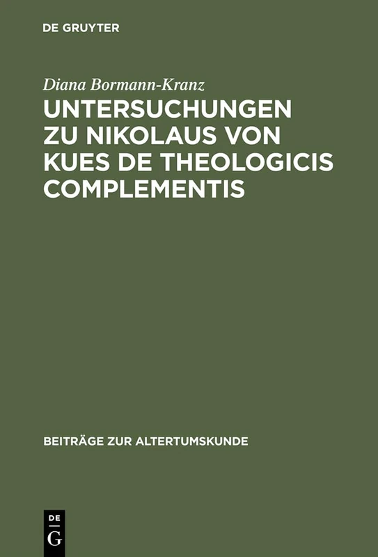 Untersuchungen Zu Nikolaus Von Kues de Theologicis Complementis: 56 (Beiträge Zur Altertumskunde)