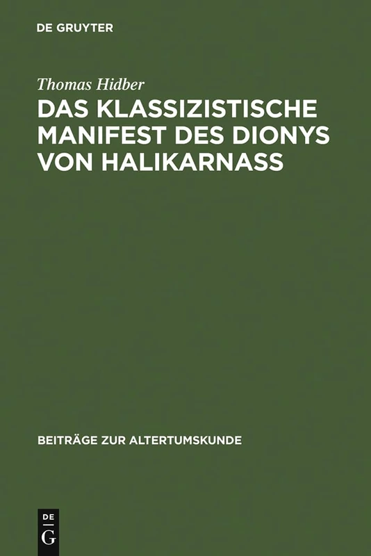 Das klassizistische Manifest des Dionys von Halikarnass: Die Praefatio Zu De Oratoribus Veteribus. Einleitung, Übersetzung, Kommentar: 70 (Beiträge Zur Altertumskunde)