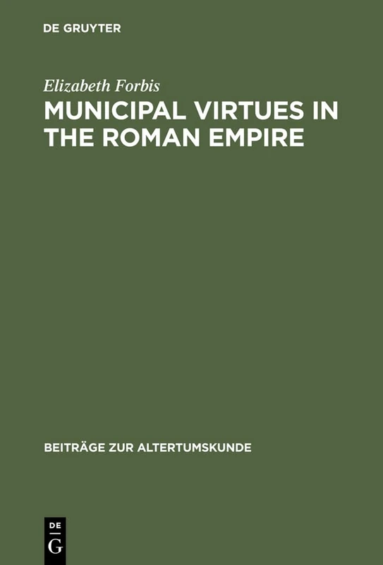 Municipal Virtues in the Roman Empire: The Evidence of Italian Honorary Inscriptions: 79 (Beitrage zur Altertumskunde, 79)