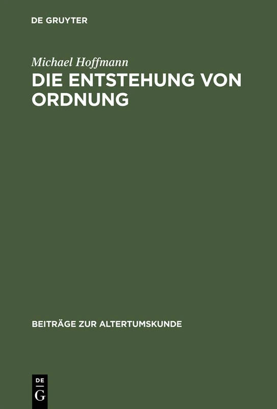 Die Entstehung von Ordnung: Zur Bestimmung Von Sein, Erkennen Und Handeln in Der Späteren Philosophie Platons: 81 (Beiträge Zur Altertumskunde)