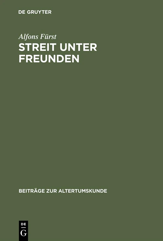 Streit unter Freunden: Ideal Und Realitat in Der Freundschaftslehre Der Antike: 85 (Beiträge Zur Altertumskunde)