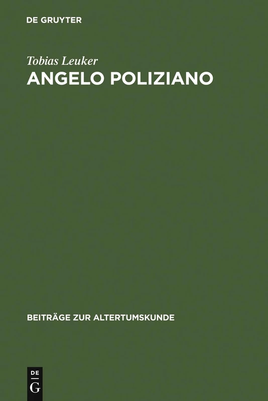Angelo Poliziano: Dichter, Redner, Stratege. Eine Analyse Der Fabula Di Orpheo Und Ausgewählter Lateinischer Werke Des Florentiner Humanisten: 98 (Beiträge Zur Altertumskunde)