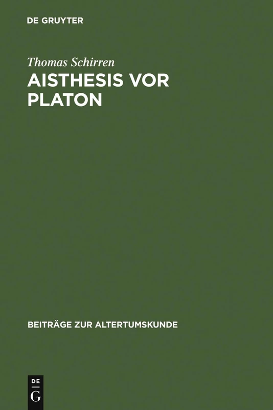 Aisthesis vor Platon: Eine Semantisch-systematische Untersuchung Zum Problem Der Wahrnehmung: 117 (Beiträge Zur Altertumskunde)