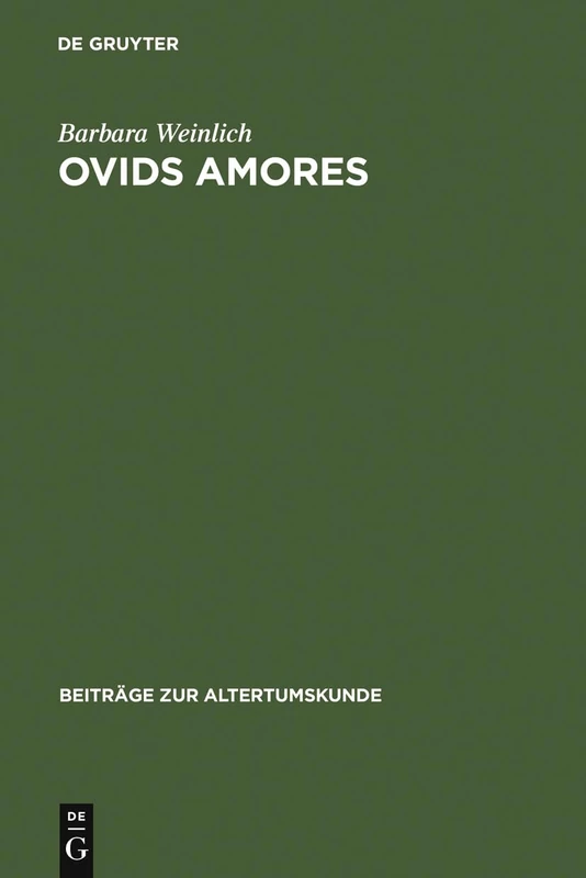 Ovids Amores: Gedichtfolge Und Handlungsablauf: 128 (Beiträge Zur Altertumskunde)
