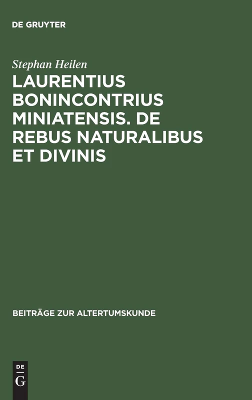 Laurentius Bonincontrius Miniatensis. De rebus naturalibus et divinis: Zwei Lehrgedichte an Lorenzo De' Medici Und Ferdinand Von Aragonien: 129 (Beiträge Zur Altertumskunde)