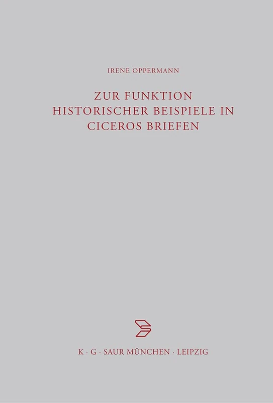 Zur Funktion historischer Beispiele in Ciceros Briefen: 138 (Beiträge Zur Altertumskunde)
