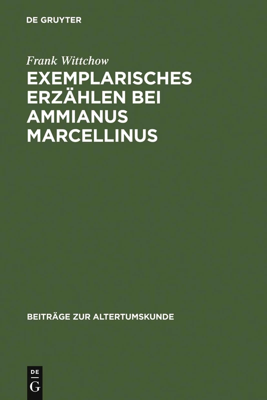 Exemplarisches Erzählen bei Ammianus Marcellinus: Episode, Exemplum, Anekdote: 144 (Beiträge Zur Altertumskunde)