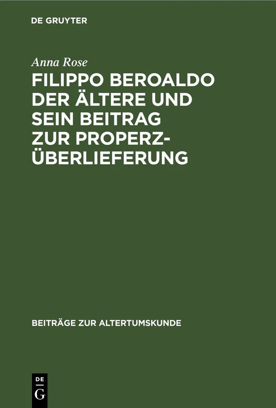 Filippo Beroaldo Der Ältere Und Sein Beitrag Zur Properz-Überlieferung: 156 (Beiträge Zur Altertumskunde)