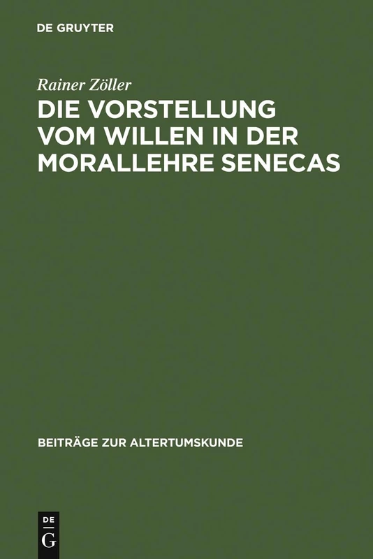 Die Vorstellung vom Willen in der Morallehre Senecas: 173 (Beiträge Zur Altertumskunde)