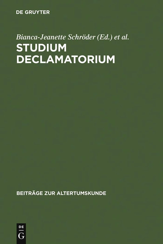 Studium declamatorium: Untersuchungen Zu Schulubungen Und Prunkreden Von Der Antike: 176 (Beiträge Zur Altertumskunde)