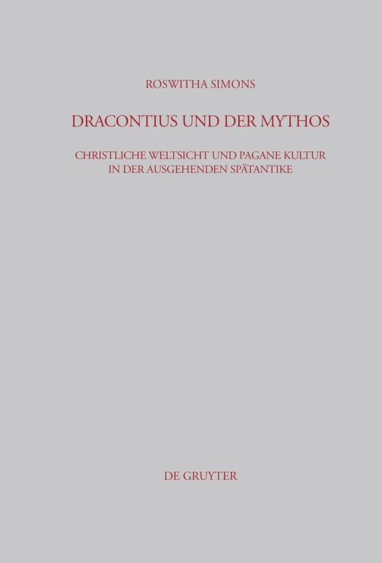 Dracontius Und Der Mythos: Christliche Weltsicht Und Pagane Kultur in Der Ausgehenden Spätantike: 186 (Beiträge Zur Altertumskunde)
