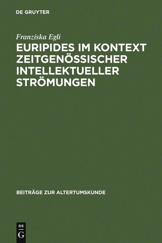 Euripides im Kontext zeitgenössischer intellektueller Strömungen: Analyse der Funktion philosophischer Themen in den Tragödien und Fragmenten: 189 (Beitrage zur Altertumskunde, 189)