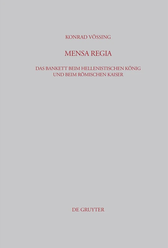 Mensa Regia: Das Bankett Beim Hellenistischen König Und Beim Römischen Kaiser: 193 (Beiträge Zur Altertumskunde)