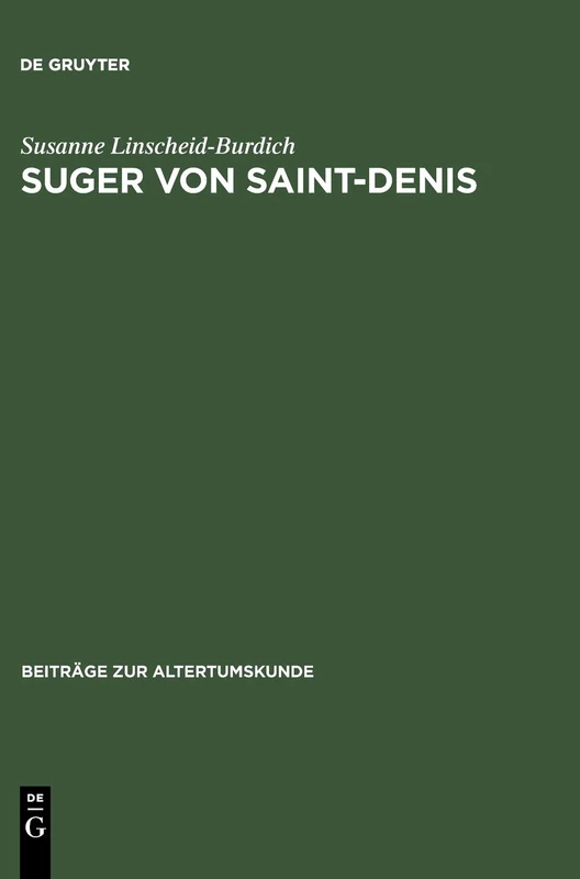 Suger von Saint-Denis: Untersuchungen Zu Seinen Schriften Ordinatio - De Consecratione - De Administratione: 200 (Beiträge Zur Altertumskunde)
