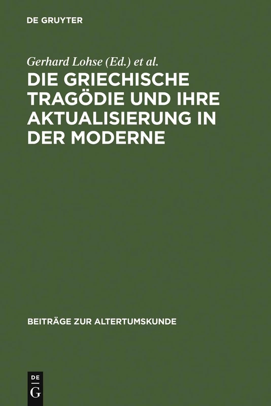 Die Griechische Tragödie Und Ihre Aktualisierung in Der Moderne: Zweites Bruno Snell-Symposion Der Universität Hamburg Am Europa-Kolleg: 224 (Beiträge Zur Altertumskunde)
