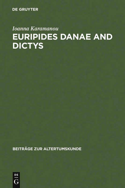 Euripides Danae and Dictys: Introduction, Text and Commentary: 228 (Beitrage zur Altertumskunde, 228)