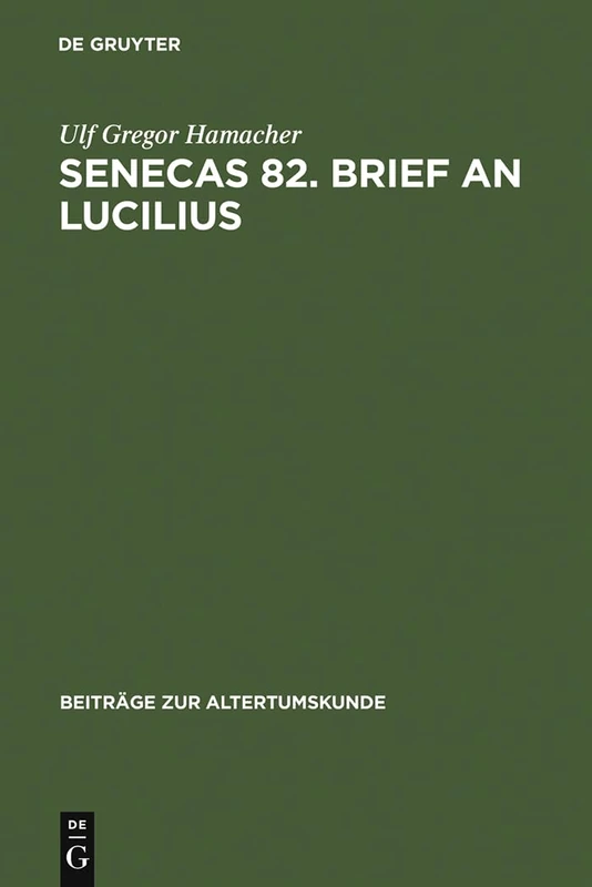 Senecas 82. Brief an Lucilius: Dialektikkritik Illustriert Am Beispiel Der Bekämpfung Des Metus Mortis. Ein Kommentar: 230 (Beiträge Zur Altertumskunde)