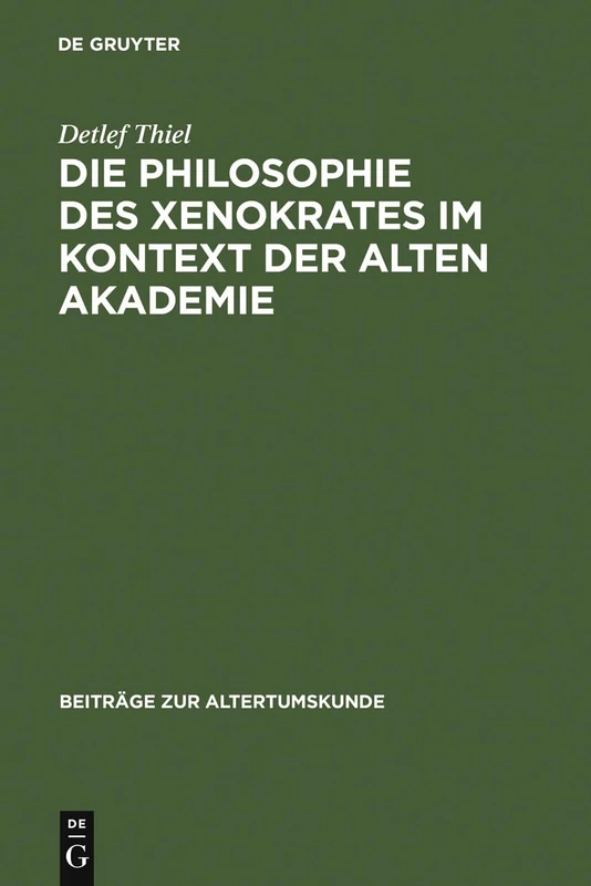 Die Philosophie des Xenokrates im Kontext der Alten Akademie: 231 (Beiträge Zur Altertumskunde)