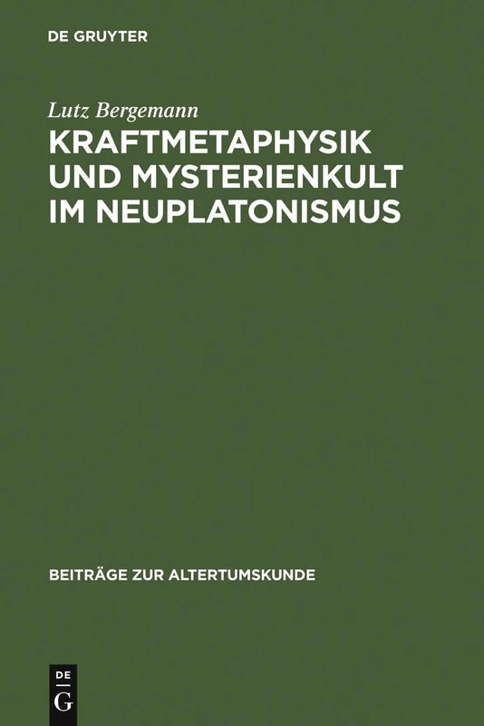 Kraftmetaphysik und Mysterienkult im Neuplatonismus: Ein Aspekt Neuplatonischer Philosophie: 234 (Beiträge Zur Altertumskunde)