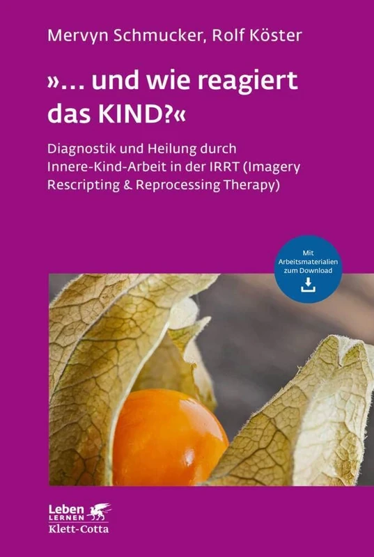 »... und wie reagiert das KIND?«: Diagnostik und Heilung durch Innere-Kind-Arbeit in der IRRT (Imagery Rescripting & Reprocessing Therapy)