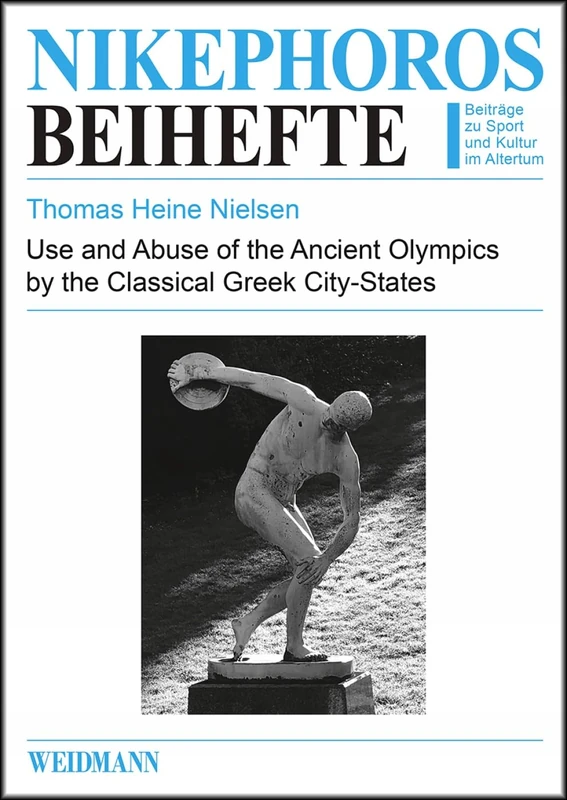 Use and Abuse of the Ancient Olympics by the Classical Greek City-States (Nikephoros-Beihefte)