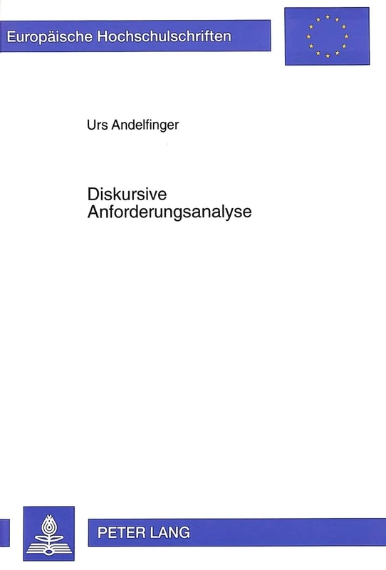 Diskursive Anforderungsanalyse: Ein Beitrag Zum Reduktionsproblem Bei Systementwicklungen in Der Informatik: 25 (Europaeische Hochschulschriften / European University Studie)