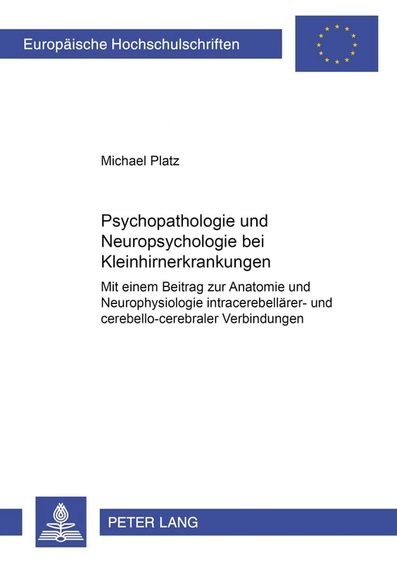 Psychopathologie Und Neuropsychologie Bei Kleinhirnerkrankungen: Mit Einem Beitrag Zur Anatomie Und Neurophysiologie Intracerebellaerer- Und ... / European University Studie)