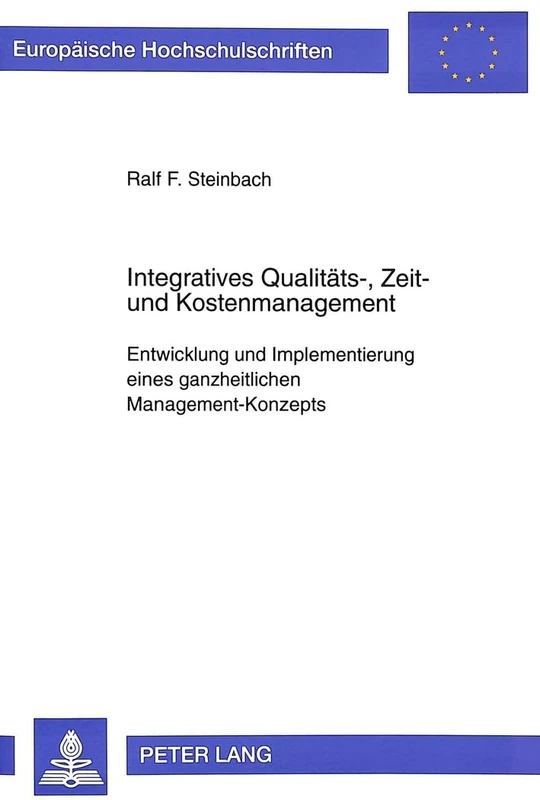 Integratives Qualitaets-, Zeit- Und Kostenmanagement: Entwicklung Und Implementierung Eines Ganzheitlichen Management-Konzepts: 2033 (Europaeische Hochschulschriften / European University Studie)