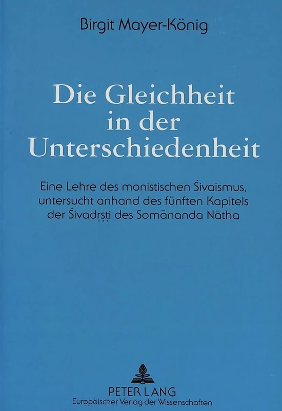 Die Gleichheit in Der Unterschiedenheit: Eine Lehre Des Monistischen Sivaismus, Untersucht Anhand Des Fuenften Kapitels Der Sivadrsti Des Somananda Natha - Image 1
