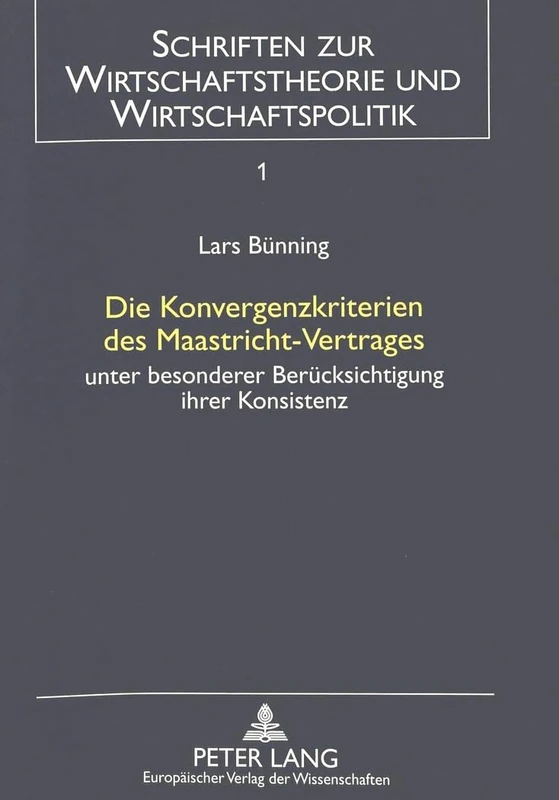 Die Konvergenzkriterien Des Maastricht-Vertrages: Unter Besonderer Beruecksichtigung Ihrer Konsistenz: 1 (Schriften Zur Wirtschaftstheorie Und Wirtschaftspolitik)