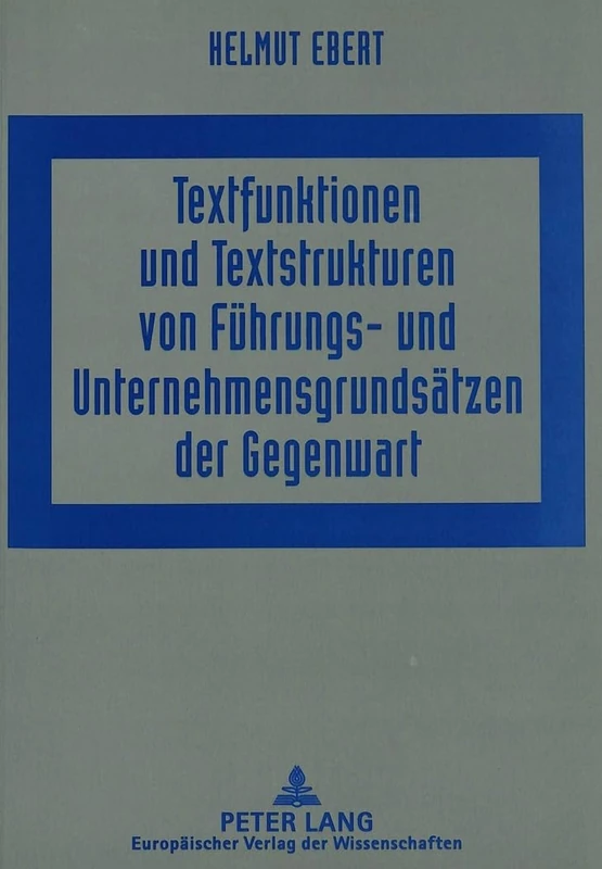 Textfunktionen Und Textstrukturen Von Fuehrungs- Und Unternehmensgrundsaetzen Der Gegenwart: Linguistische Studien Zu Unternehmenspolitischen Texten 1 - Mit Einem Historischen Exkurs Zur Texttradition Von Fuehrungsgrundsaetzen Der Fried. Krupp AG
