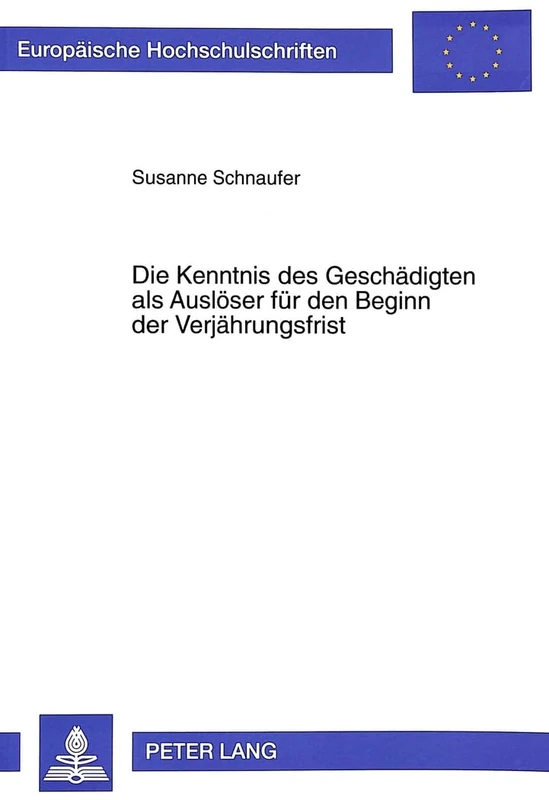 Die Kenntnis Des Geschaedigten ALS Ausloeser Fuer Den Beginn Der Verjaehrungsfrist: 2180 (Europaeische Hochschulschriften Recht)