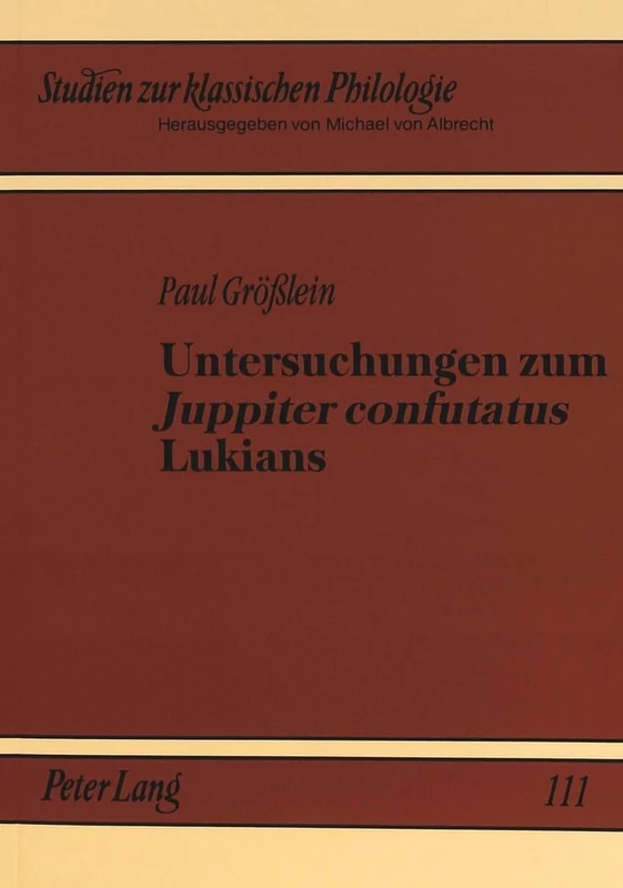 Untersuchungen Zum «Juppiter Confutatus» Lukians: 111 (Studien Zur Klassischen Philologie)