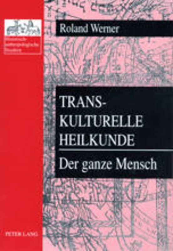 Transkulturelle Heilkunde- Der Ganze Mensch: Heilsysteme Unter Dem Einfluß Von Abrahamischen Religionen, Oestlichen Religionen Und ... 5 (Historisch-Anthropologische Studien)
