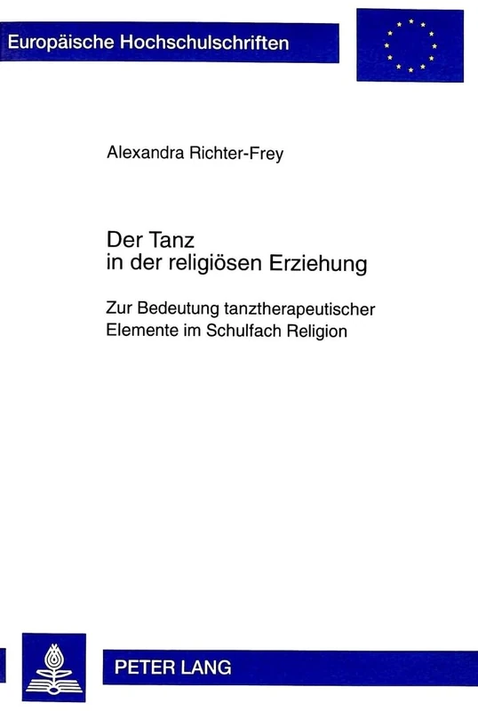 Der Tanz in Der Religioesen Erziehung: Zur Bedeutung Tanztherapeutischer Elemente Im Schulfach Religion: 18 (Europaeische Hochschulschriften / European University Studie)