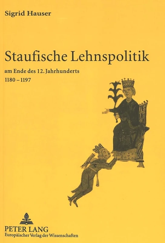 Staufische Lehnspolitik: Am Ende Des 12. Jahrhunderts 1180-1197: 770 (Europaeische Hochschulschriften / European University Studie)