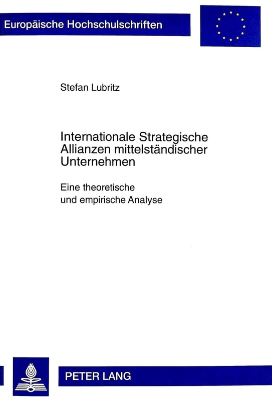 Internationale Strategische Allianzen Mittelstaendischer Unternehmen: Eine Theoretische Und Empirische Analyse: 2318 (Europaeische Hochschulschriften / European University Studie)