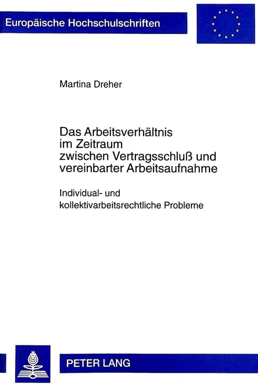 Das Arbeitsverhaeltnis Im Zeitraum Zwischen Vertragsschluß Und Vereinbarter Arbeitsaufnahme: Individual- Und Kollektivarbeitsrechtliche Probleme: 2358 (Europaeische Hochschulschriften Recht)
