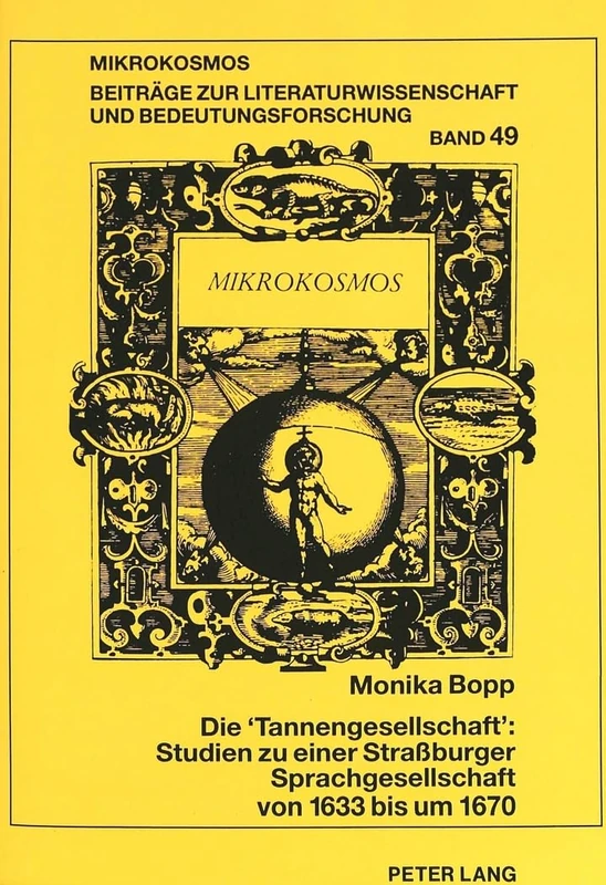 Die «Tannengesellschaft» Studien Zu Einer Straßburger Sprachgesellschaft Von 1633 Bis Um 1670: Johann Matthias Schneuber Und Jesaias Rompler Von ... Ihrem Literarischen Umfeld: 49 (Mikrokosmos)