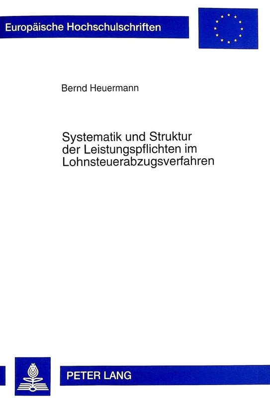 Systematik Und Struktur Der Leistungspflichten Im Lohnsteuerabzugsverfahren: Zugleich Zur Rechtsstellung Des Privaten Arbeitgebers Und Deren ... 2346 (Europaeische Hochschulschriften Recht)
