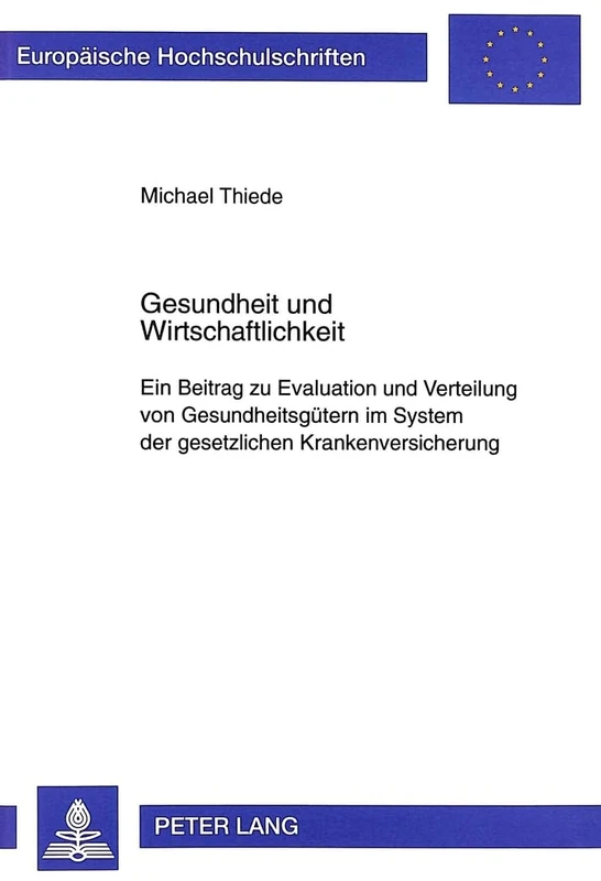 Gesundheit Und Wirtschaftlichkeit: Ein Beitrag Zu Evaluation Und Verteilung Von Gesundheitsguetern Im System Der Gesetzlichen Krankenversicherung: ... / European University Studie)