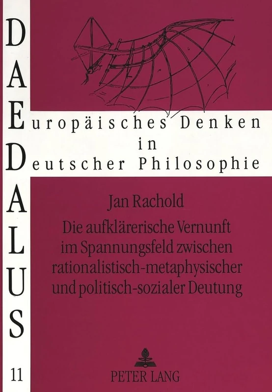 Die Aufklaererische Vernunft Im Spannungsfeld Zwischen Rationalistisch-Metaphysischer Und Politisch-Sozialer Deutung: Eine Studie Zur Philosophie Der ... Feder, Meiners, Weishaupt): 11 (Daedalus)