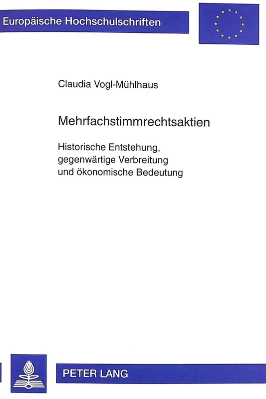 Mehrfachstimmrechtsaktien: Historische Entstehung, Gegenwaertige Verbreitung Und Oekonomische Bedeutung: 2349 (Europaeische Hochschulschriften / European University Studie)